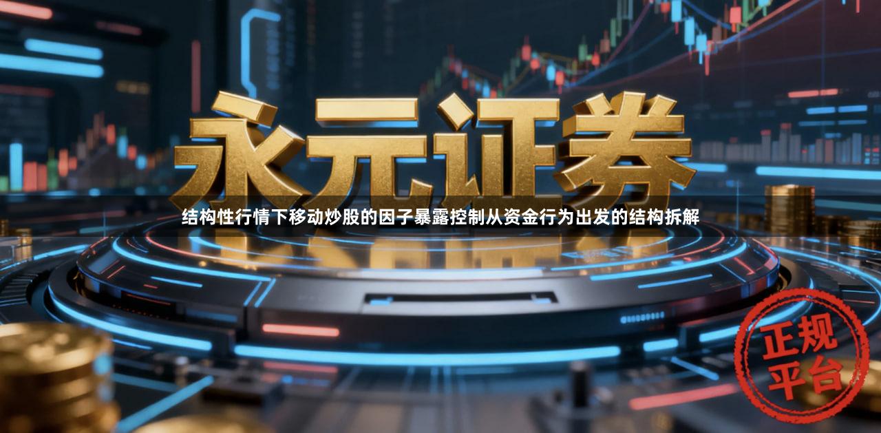 结构性行情下移动炒股的因子暴露控制从资金行为出发的结构拆解